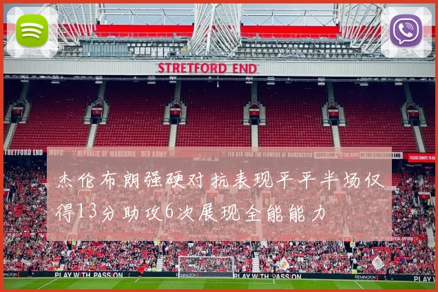 杰伦布朗强硬对抗表现平平半场仅得13分助攻6次展现全能能力